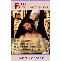 The Five Wounds. Sanctuary for the Sick: Balm for the Wounded Spirit.
