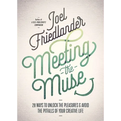 Meeting the Muse: 28 Ways to Unlock the Pleasures and Avoid the Pitfalls of Your Creative Life