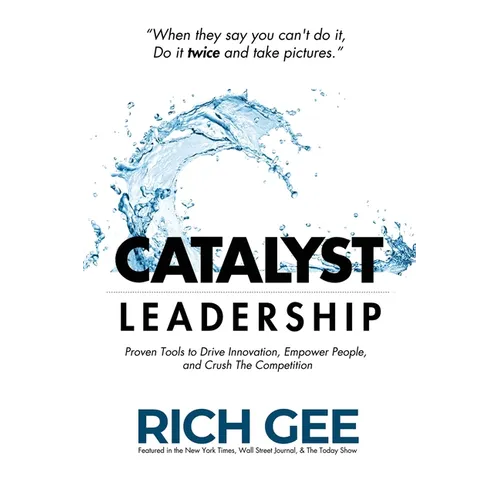 Catalyst Leadership: Proven Tools to Drive Innovation, Empower People, and Crush the Competition