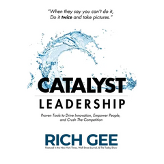 Catalyst Leadership: Proven Tools to Drive Innovation, Empower People, and Crush the Competition