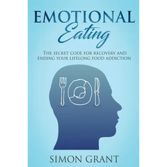 Emotional Eating: The Secret Code for Recovery and Ending Your Lifelong Food Addiction
