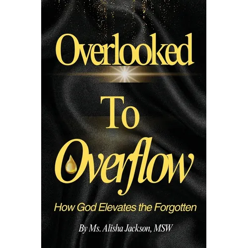 Overlooked to Overflow: How God Elevates the Forgotten