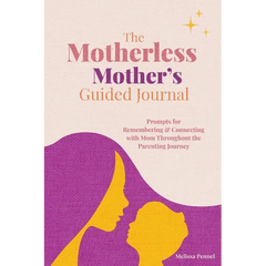 The Motherless Mother's Guided Journal: Prompts for Remembering and Connecting with Mom Throughout the Parenting Journey