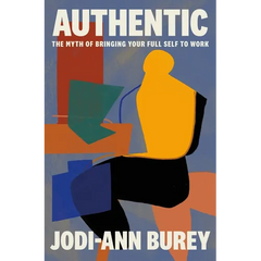 Authentic: The Myth of Bringing Your Full Self to Work