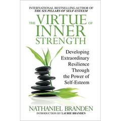 The Virtue of Inner Strength: Developing Extraordinary Resilience Through the Power of Self-Esteem