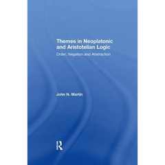 Themes in Neoplatonic and Aristotelian Logic: Order, Negation and Abstraction