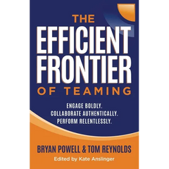 The Efficient Frontier of Teaming: Engage Boldly. Collaborate Authentically. Perform Relentlessly.