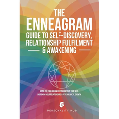 The Enneagram Guide To Self-Discovery, Relationship Fulfilment & Awakening: Using The Enneagram For Finding Your True Self, Deepening Your Relationshi