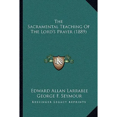 The Sacramental Teaching Of The Lord's Prayer (1889)
