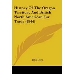 History Of The Oregon Territory And British North American Fur Trade (1844)