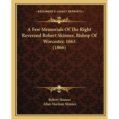 A Few Memorials Of The Right Reverend Robert Skinner, Bishop Of Worcester, 1663 (1866)