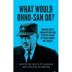 What would Ohno-san do?: Nurture great organizations and societies guided by Taiichi Ohno's best quotes
