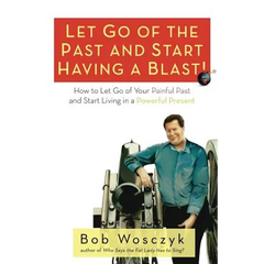 Let Go of the Past and Start Having a Blast! How to Let Go of Your Painful Past and Start Living in a Powerful Present