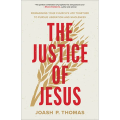 The Justice of Jesus: Reimagining Your Church's Life Together to Pursue Liberation and Wholeness