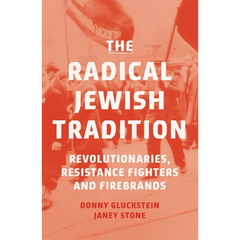 The Radical Jewish Tradition: Revolutionaries, Resistance Fighters and Firebrands