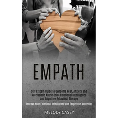 Self Esteem Guide to Overcome Fear, Anxiety and Narcissistic Abuse Using Emotional Intelligence and Cognitive Behavioral Therapy (Improve Your Emotion