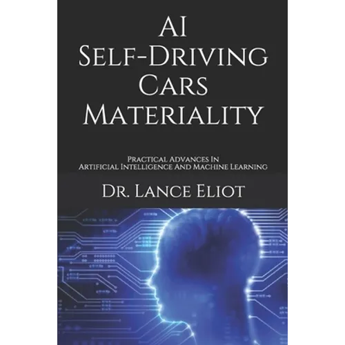 AI Self-Driving Cars Materiality: Practical Advances In Artificial Intelligence And Machine Learning