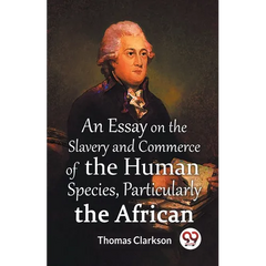 An Essay On The Slavery And Commerce Of The Human Species, Particularly The African