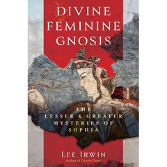 Divine Feminine Gnosis: The Lesser and Greater Mysteries of Sophia