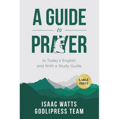 Isaac Watts A Guide to Prayer: In Today's English and with a Study Guide (LARGE PRINT)