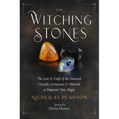 The Witching Stones: The Lore and Craft of the Essential Crystals, Gemstones, and Minerals to Empower Your Magic