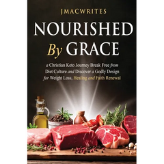 Nourished by Grace: A Christian Keto Journey Break Free From Diet Culture and Discover a Godly Design for Weight Loss, Healing, Faith
