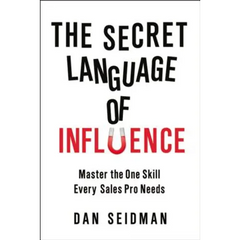 The Secret Language of Influence: Master the One Skill Every Sales Pro Needs
