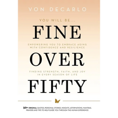 Fine Over Fifty: Empowering You to Embrace Aging with Confidence and Resilience Finding Strength, Faith, and Joy in Every Season of Life