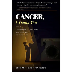 Cancer, I Thank You: A Blueprint for Creating a Life You Want to Wake Up To/Turn Your Struggle into Strength