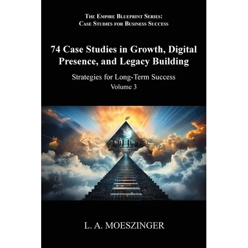 74 Case Studies in Growth, Digital Presence, and Legacy Building: Strategies for Long-Term Success