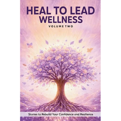 Heal to Lead Wellness: Stories to Rebuild Your Confidence and Resilience