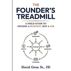 The Founder's Treadmill: A Field Guide to Owning a Business, Not a Job