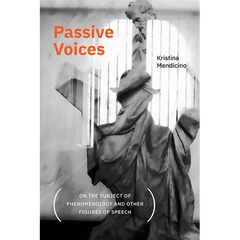 Passive Voices (On the Subject of Phenomenology and Other Figures of Speech)