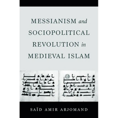 Messianism and Sociopolitical Revolution in Medieval Islam