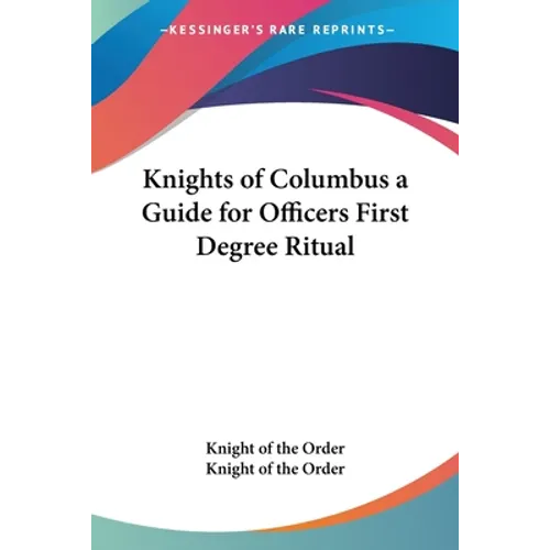 Knights of Columbus a Guide for Officers First Degree Ritual