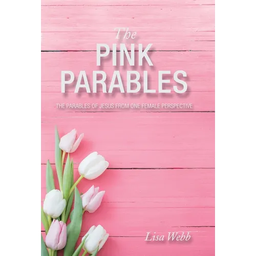 The Pink Parables: The Parables of Jesus from One Female Perspective