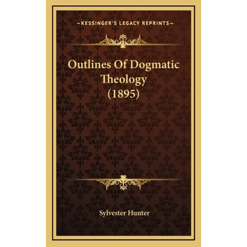 Outlines Of Dogmatic Theology (1895)