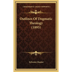 Outlines Of Dogmatic Theology (1895)