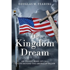 The Kingdom Dream: An Urgent Wake-Up Call to Life Beyond the American Dream