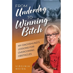 From Underdog to Winning Bitch: My Dachshund's Lessons for Overcoming Obstacles