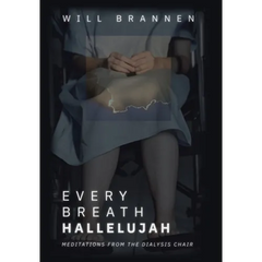 Every Breath, Hallelujah: Meditations from the Dialysis Chair