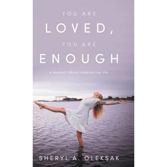 You Are Loved, You Are Enough: A Memoir about embracing life