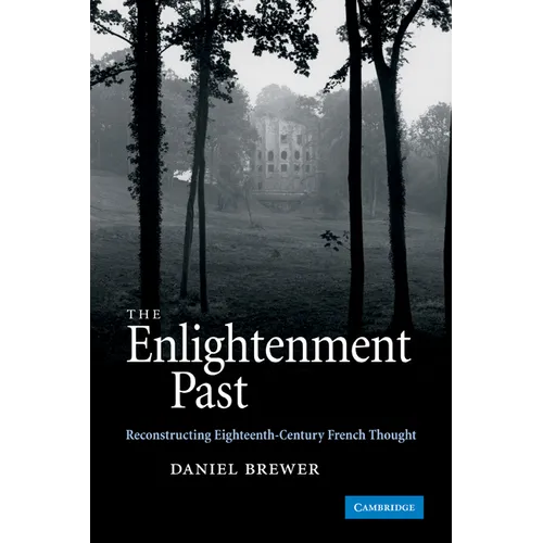 The Enlightenment Past: Reconstructing Eighteenth-Century French Thought