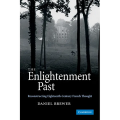 The Enlightenment Past: Reconstructing Eighteenth-Century French Thought