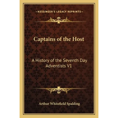 Captains of the Host: A History of the Seventh Day Adventists V1
