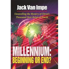 Millennium-Beginning or End?: Unravelling the Mystery of Christ's Thousand-Year-Reign on Earth