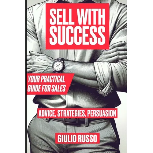 Sell with Success: Your Practical Guide for Sales