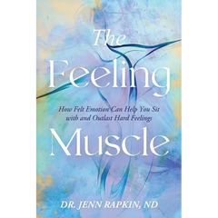 The Feeling Muscle: How Felt Emotion Can Help You Sit with and Outlast Hard Feelings