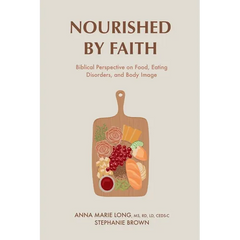 Nourished by Faith: Biblical Perspective on Food, Eating Disorders, and Body Image