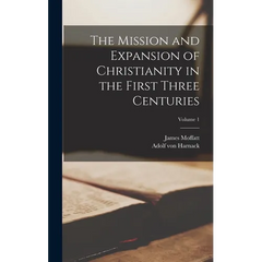 The Mission and Expansion of Christianity in the First Three Centuries; Volume 1
